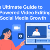 The Ultimate Guide to AI-Powered Video Editing for Social Media Growth